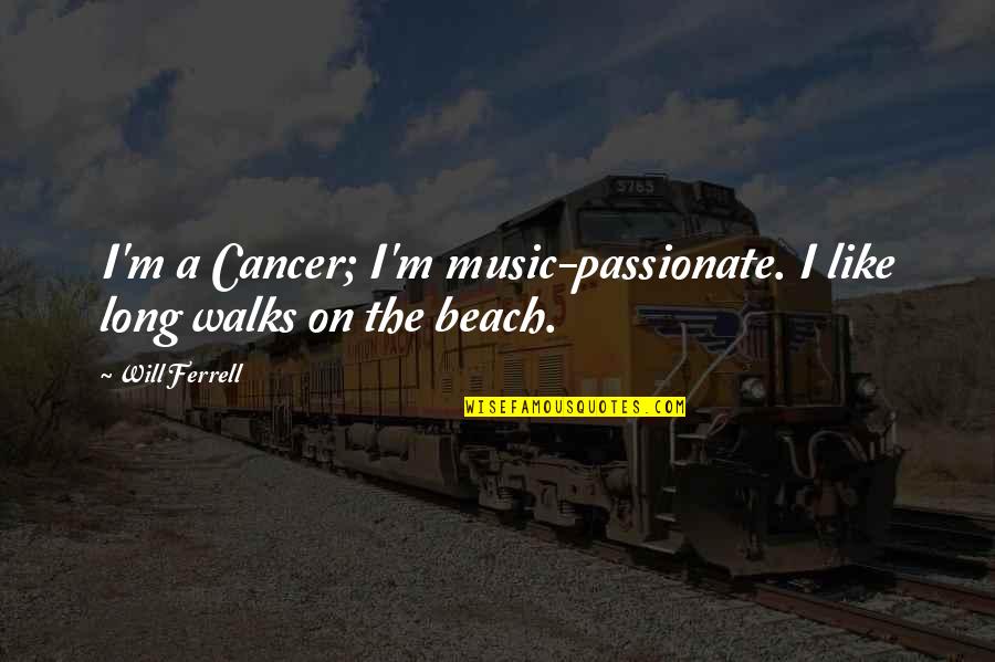 Music Beach Quotes By Will Ferrell: I'm a Cancer; I'm music-passionate. I like long