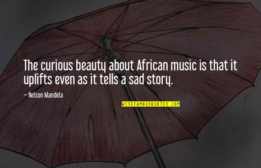 Music Beauty Quotes By Nelson Mandela: The curious beauty about African music is that