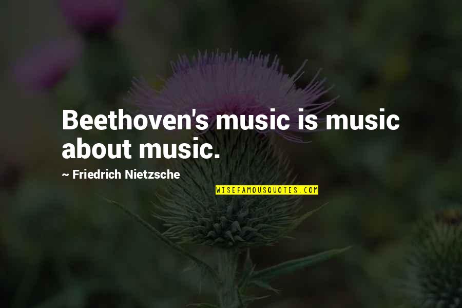Music Beethoven Quotes By Friedrich Nietzsche: Beethoven's music is music about music.