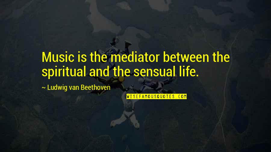 Music Beethoven Quotes By Ludwig Van Beethoven: Music is the mediator between the spiritual and