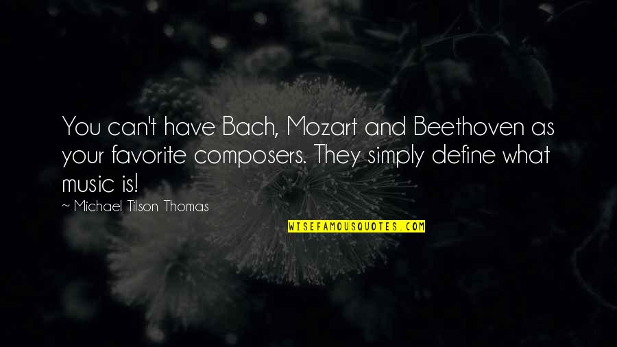 Music Beethoven Quotes By Michael Tilson Thomas: You can't have Bach, Mozart and Beethoven as