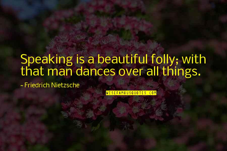 Music Before Bed Quotes By Friedrich Nietzsche: Speaking is a beautiful folly; with that man