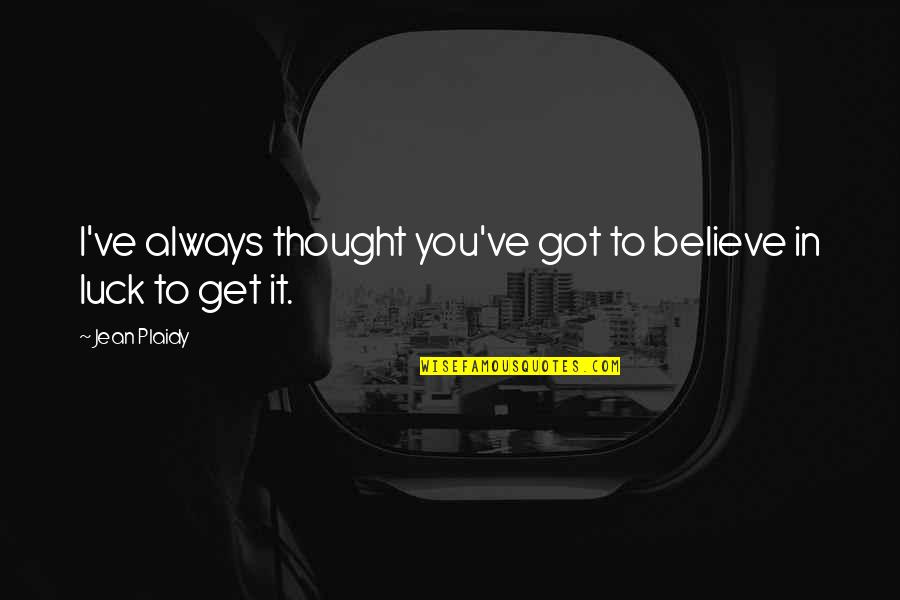 Music Being An Escape Quotes By Jean Plaidy: I've always thought you've got to believe in