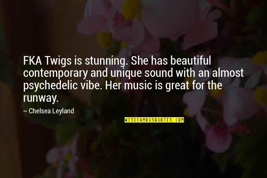 Music Being Everywhere Quotes By Chelsea Leyland: FKA Twigs is stunning. She has beautiful contemporary