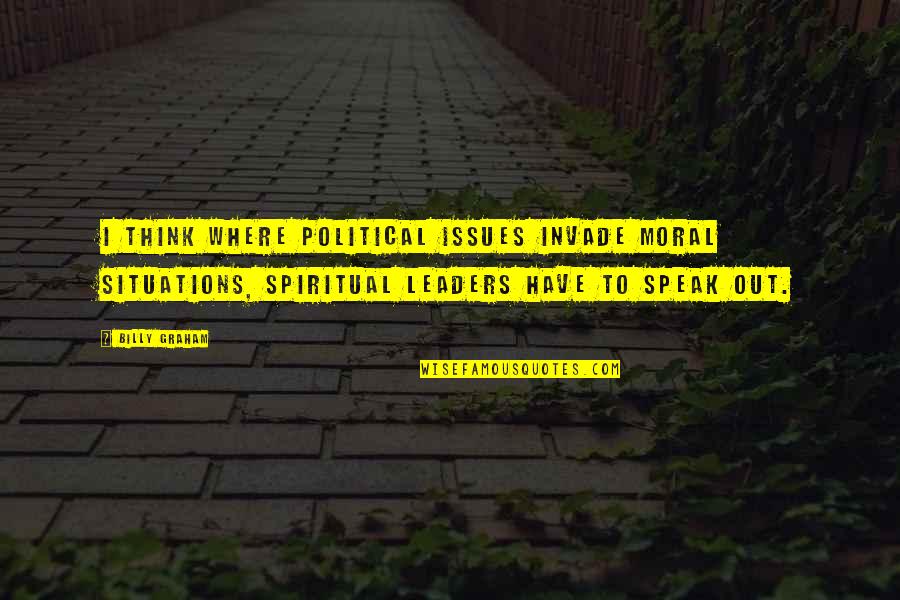 Music Being Timeless Quotes By Billy Graham: I think where political issues invade moral situations, Music Being Timeless Quotes By Billy Graham: I think where political issues invade moral situations,