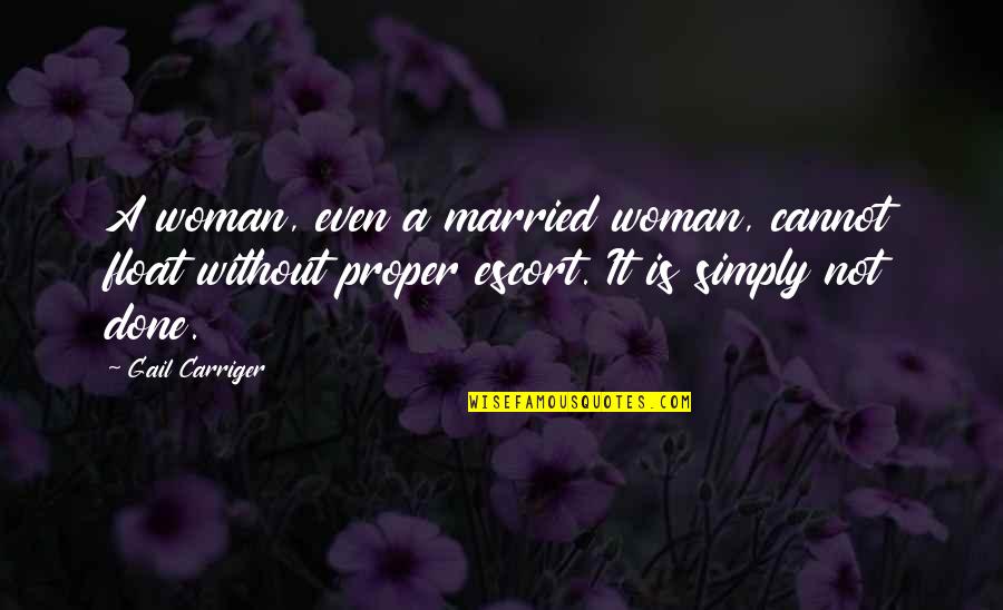 Music Being Timeless Quotes By Gail Carriger: A woman, even a married woman, cannot float Music Being Timeless Quotes By Gail Carriger: A woman, even a married woman, cannot float
