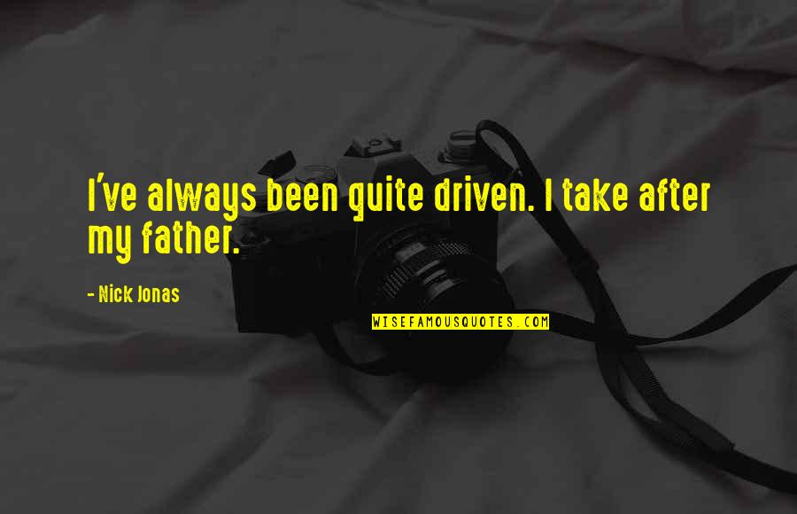 Music Benefit Quotes By Nick Jonas: I've always been quite driven. I take after