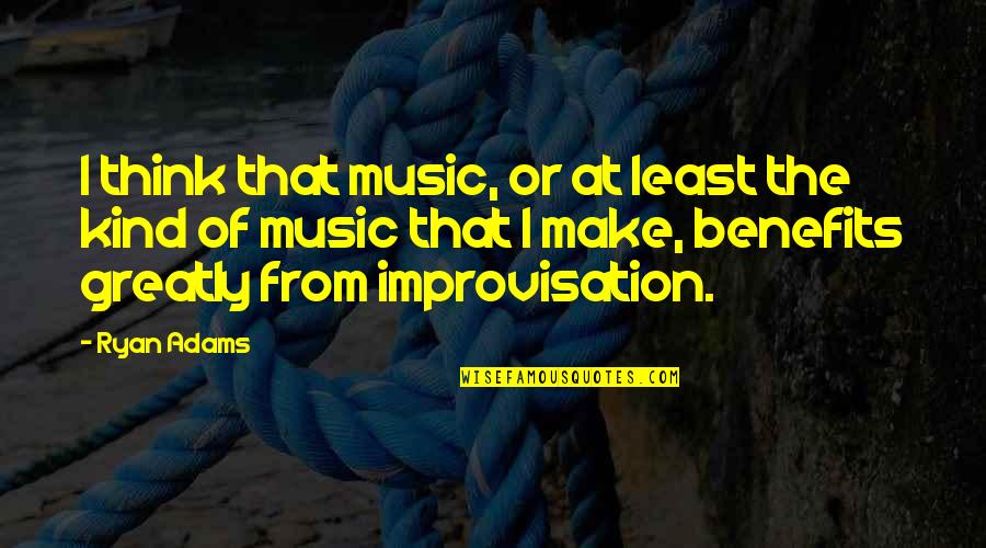 Music Benefits Quotes By Ryan Adams: I think that music, or at least the