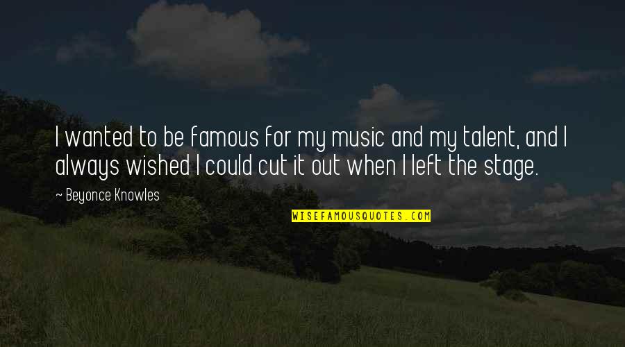 Music Beyonce Quotes By Beyonce Knowles: I wanted to be famous for my music