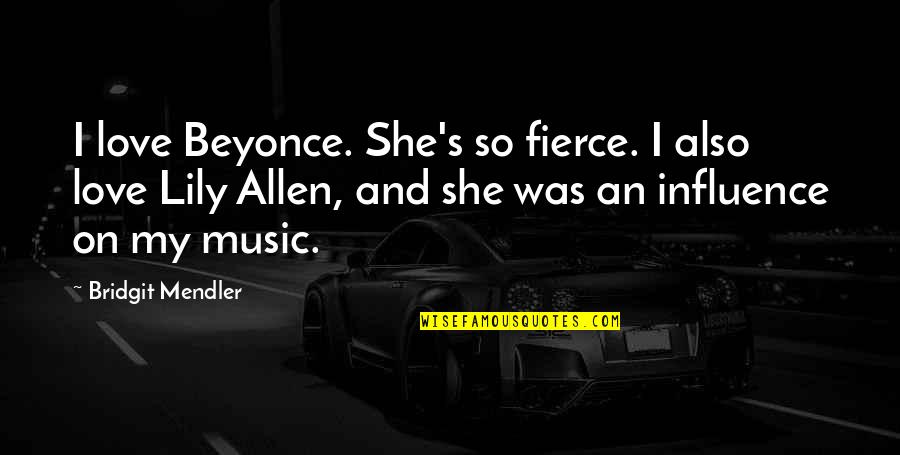 Music Beyonce Quotes By Bridgit Mendler: I love Beyonce. She's so fierce. I also