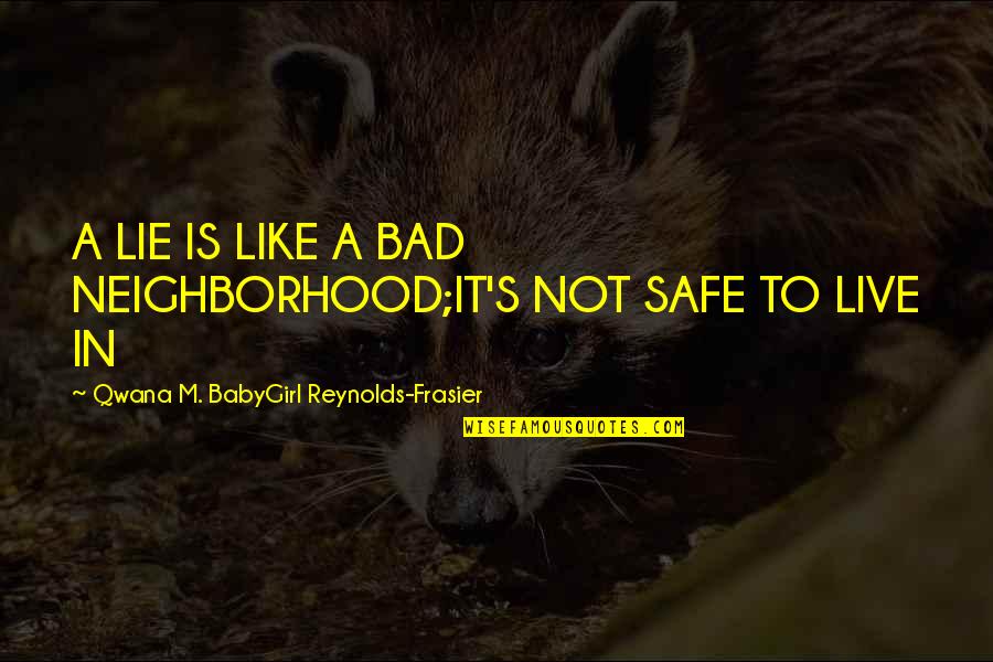 Music Beyonce Quotes By Qwana M. BabyGirl Reynolds-Frasier: A LIE IS LIKE A BAD NEIGHBORHOOD;IT'S NOT