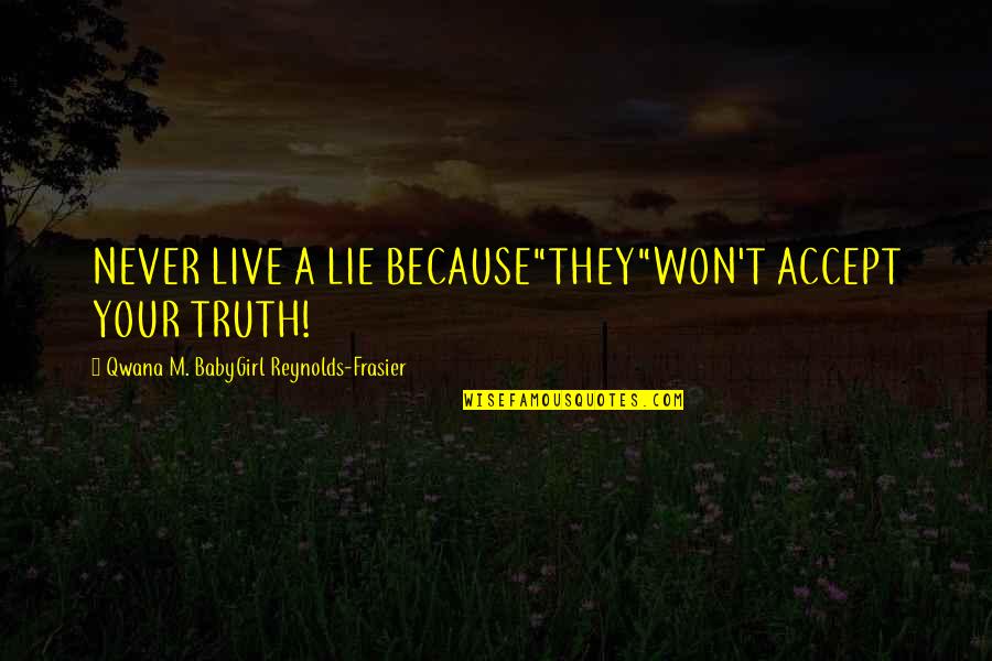 Music Beyonce Quotes By Qwana M. BabyGirl Reynolds-Frasier: NEVER LIVE A LIE BECAUSE"THEY"WON'T ACCEPT YOUR TRUTH!