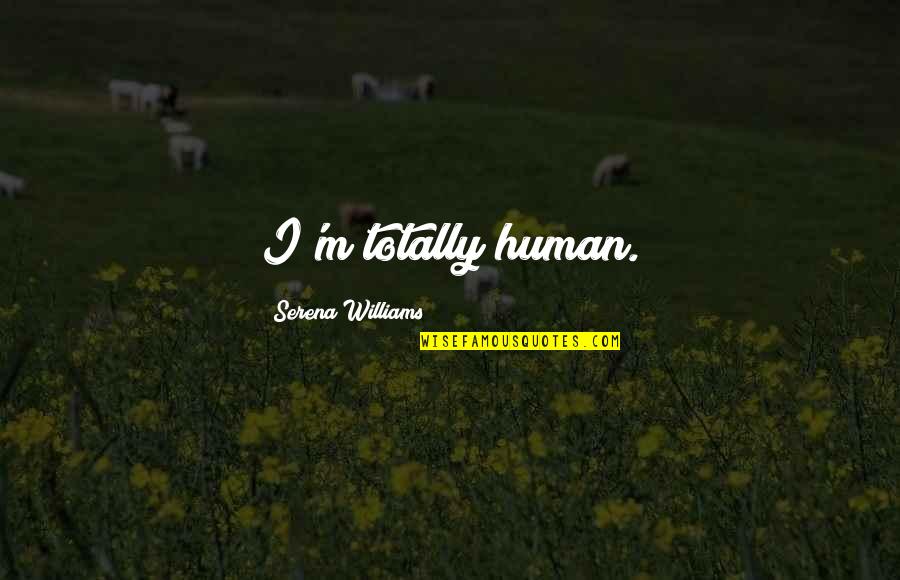 Music Boxes Quotes By Serena Williams: I'm totally human. Music Boxes Quotes By Serena Williams: I'm totally human.