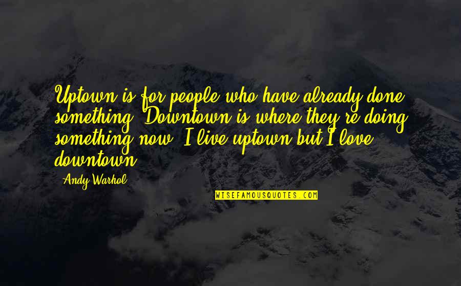 Music Bringing Back Memories Quotes By Andy Warhol: Uptown is for people who have already done Music Bringing Back Memories Quotes By Andy Warhol: Uptown is for people who have already done