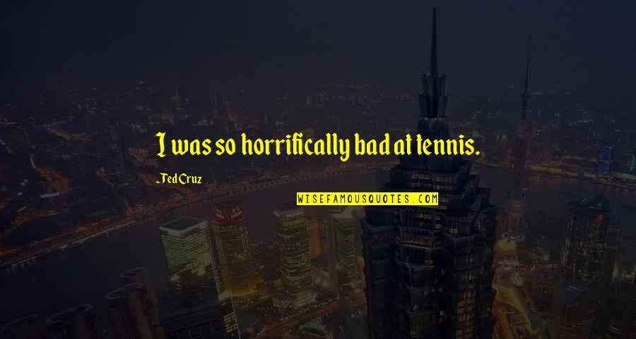 Music Brings Happiness Quotes By Ted Cruz: I was so horrifically bad at tennis.