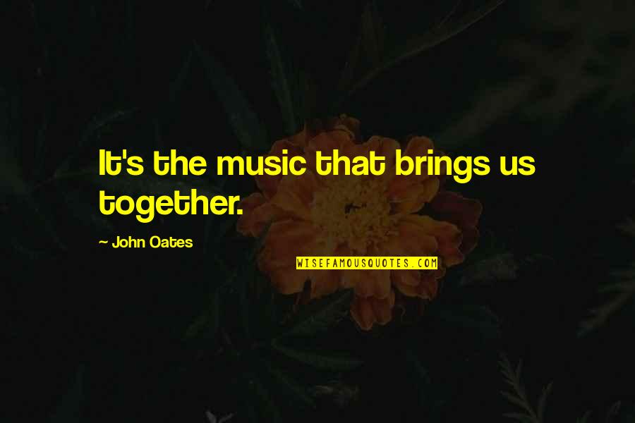 Music Brings Quotes By John Oates: It's the music that brings us together.