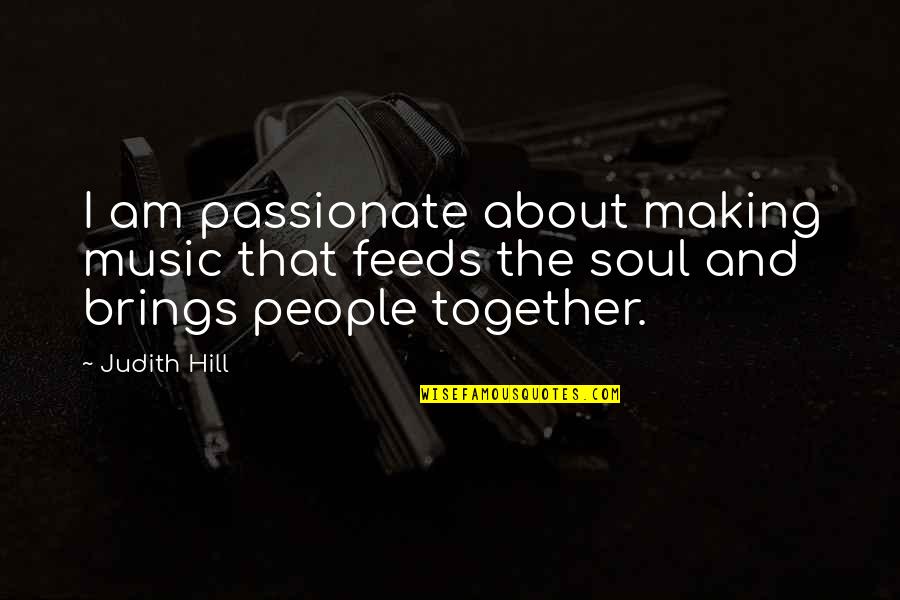 Music Brings Quotes By Judith Hill: I am passionate about making music that feeds
