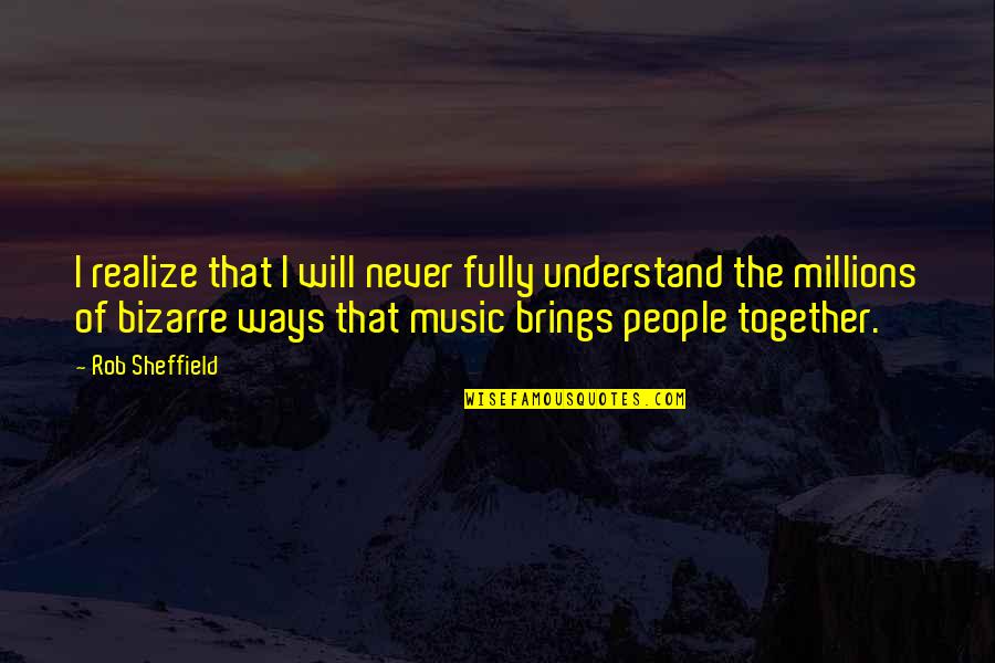 Music Brings Quotes By Rob Sheffield: I realize that I will never fully understand