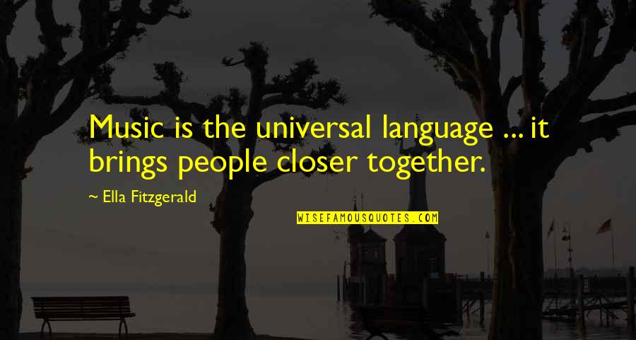 Music Brings Us Together Quotes By Ella Fitzgerald: Music is the universal language ... it brings
