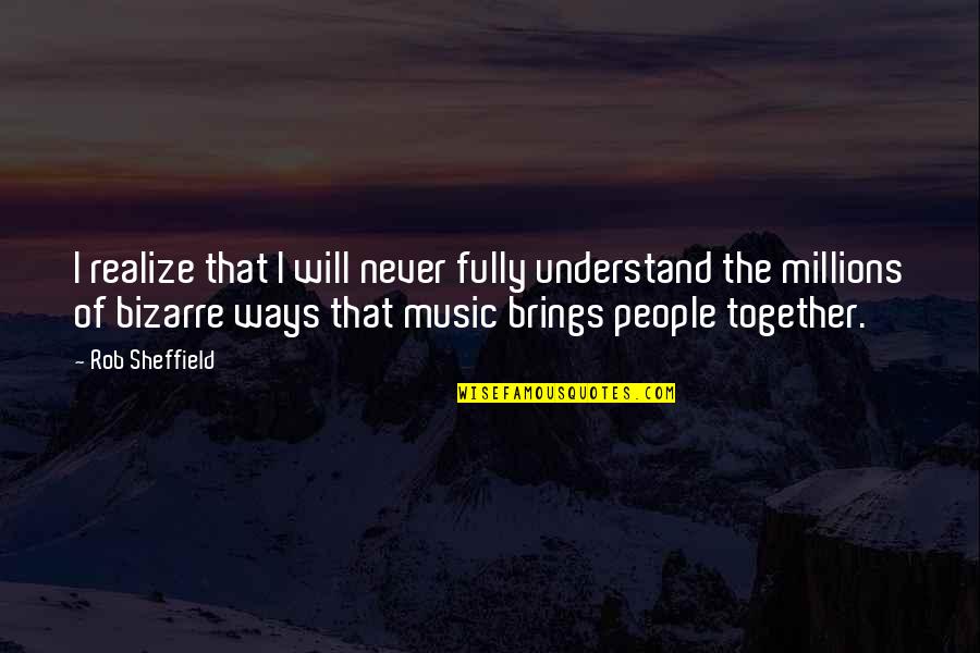 Music Brings Us Together Quotes By Rob Sheffield: I realize that I will never fully understand