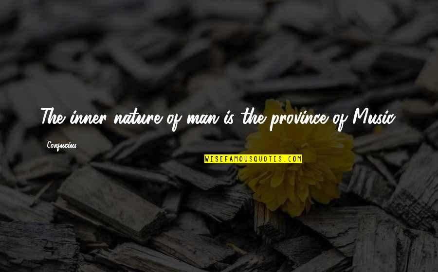 Music By Confucius Quotes By Confucius: The inner nature of man is the province