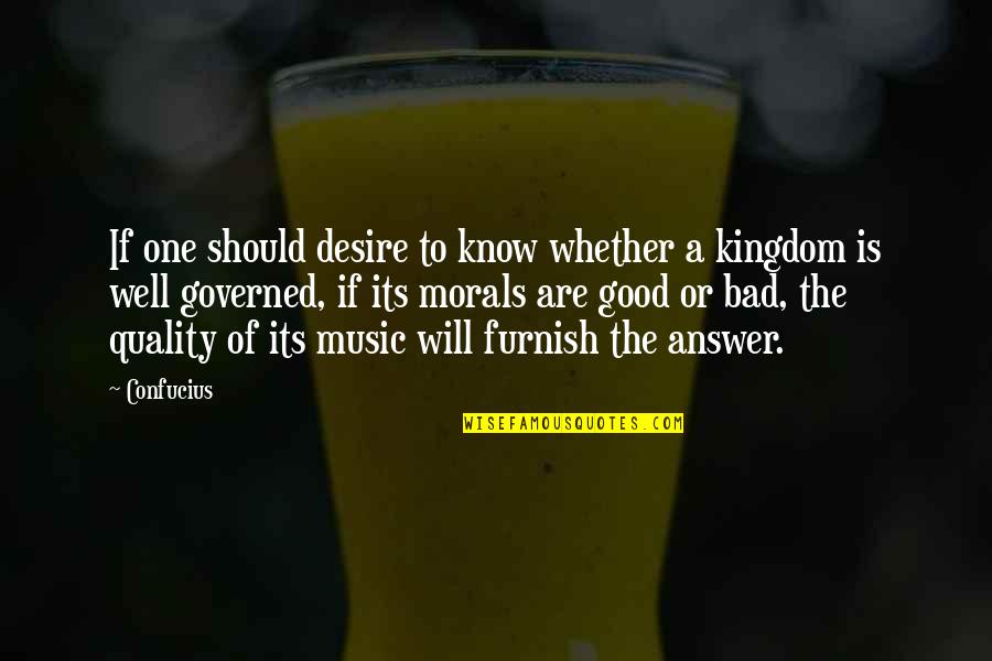 Music By Confucius Quotes By Confucius: If one should desire to know whether a Music By Confucius Quotes By Confucius: If one should desire to know whether a