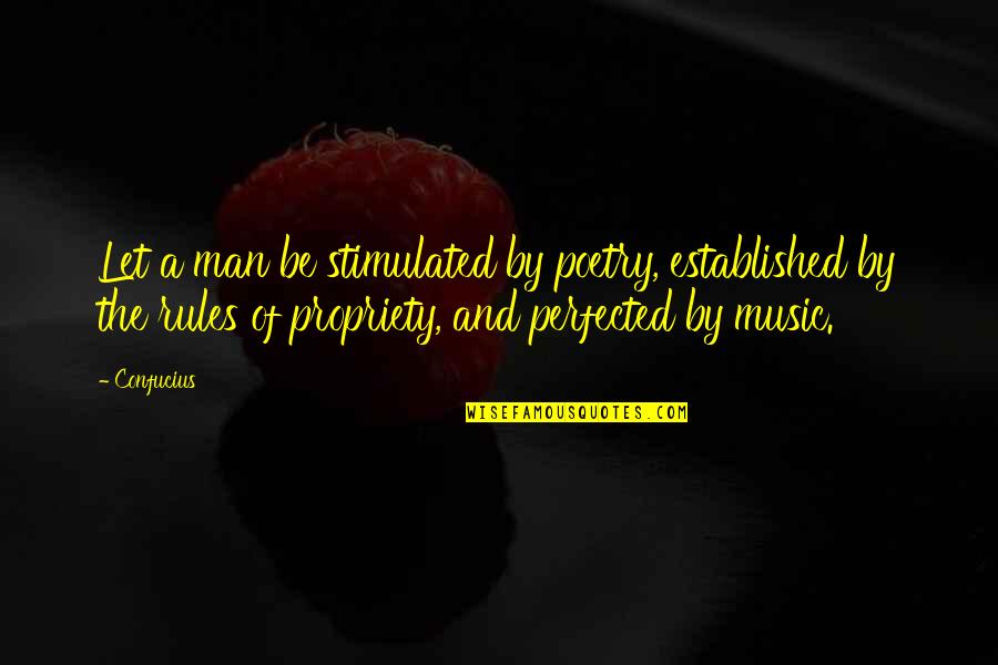 Music By Confucius Quotes By Confucius: Let a man be stimulated by poetry, established