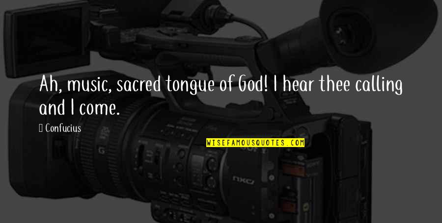 Music By Confucius Quotes By Confucius: Ah, music, sacred tongue of God! I hear