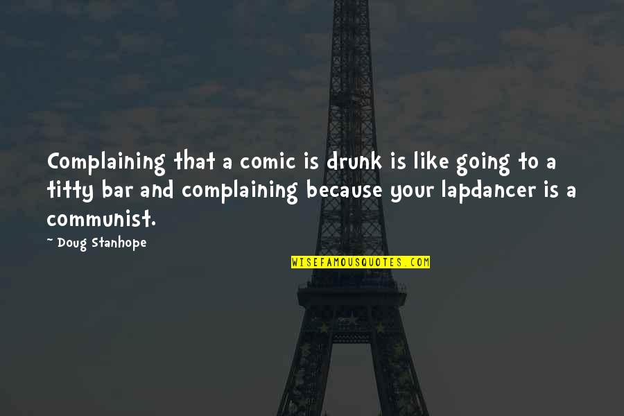Music By Confucius Quotes By Doug Stanhope: Complaining that a comic is drunk is like Music By Confucius Quotes By Doug Stanhope: Complaining that a comic is drunk is like