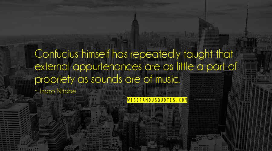 Music By Confucius Quotes By Inazo Nitobe: Confucius himself has repeatedly taught that external appurtenances Music By Confucius Quotes By Inazo Nitobe: Confucius himself has repeatedly taught that external appurtenances