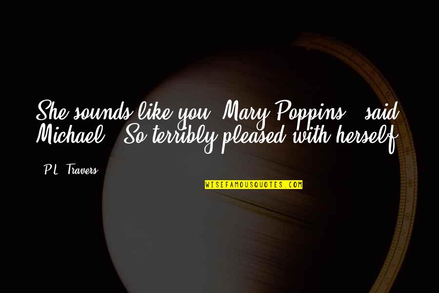 Music By Confucius Quotes By P.L. Travers: She sounds like you, Mary Poppins,' said Michael.