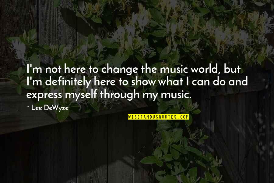 Music Can Change The World Quotes By Lee DeWyze: I'm not here to change the music world,