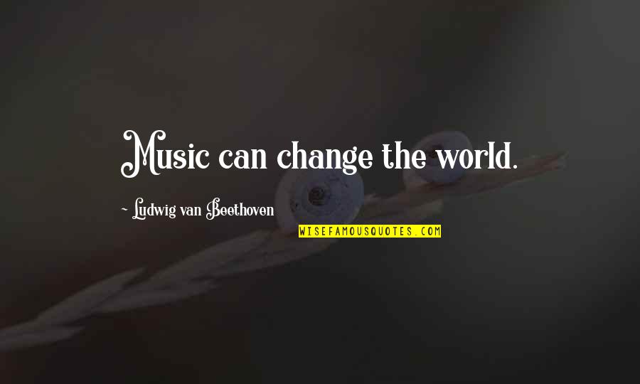 Music Can Change The World Quotes By Ludwig Van Beethoven: Music can change the world.