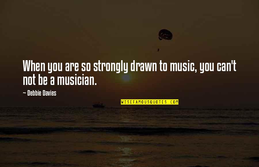 Music Can Quotes By Debbie Davies: When you are so strongly drawn to music,