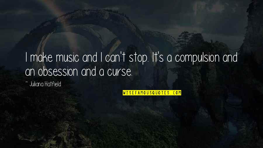 Music Can Quotes By Juliana Hatfield: I make music and I can't stop. It's