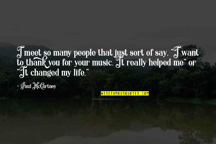 Music Changed My Life Quotes By Paul McCartney: I meet so many people that just sort