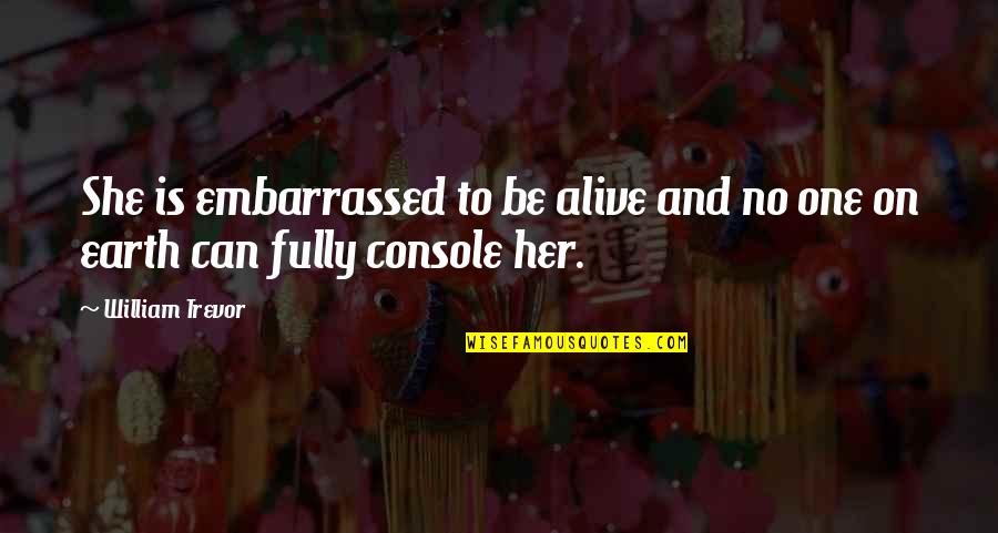 Music Cliches Quotes By William Trevor: She is embarrassed to be alive and no