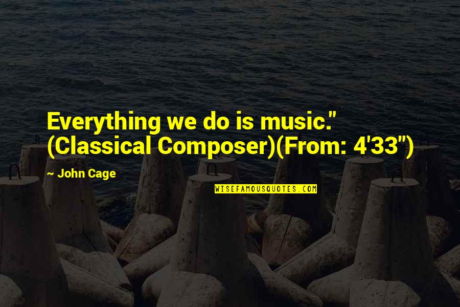 Music Composer Quotes By John Cage: Everything we do is music." (Classical Composer)(From: 4'33")