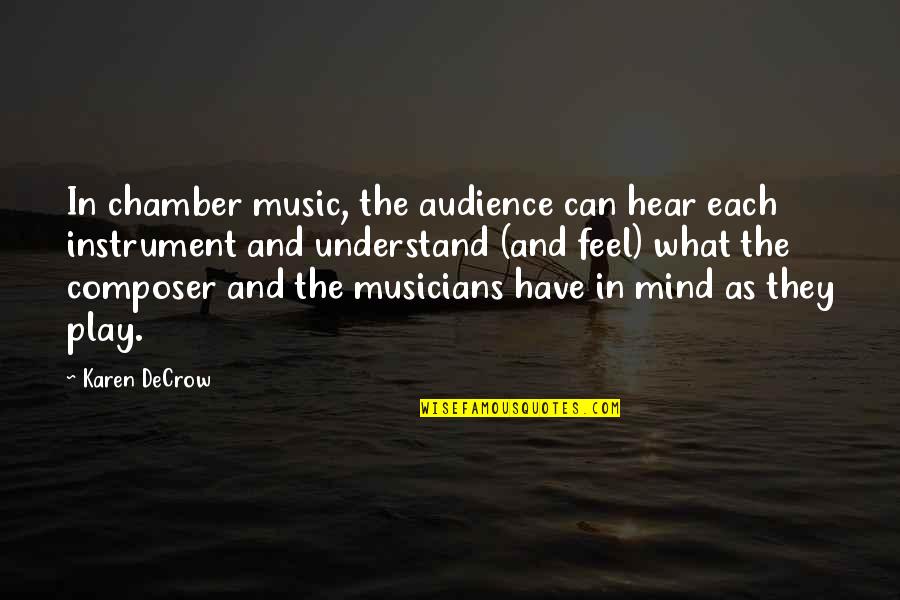 Music Composer Quotes By Karen DeCrow: In chamber music, the audience can hear each