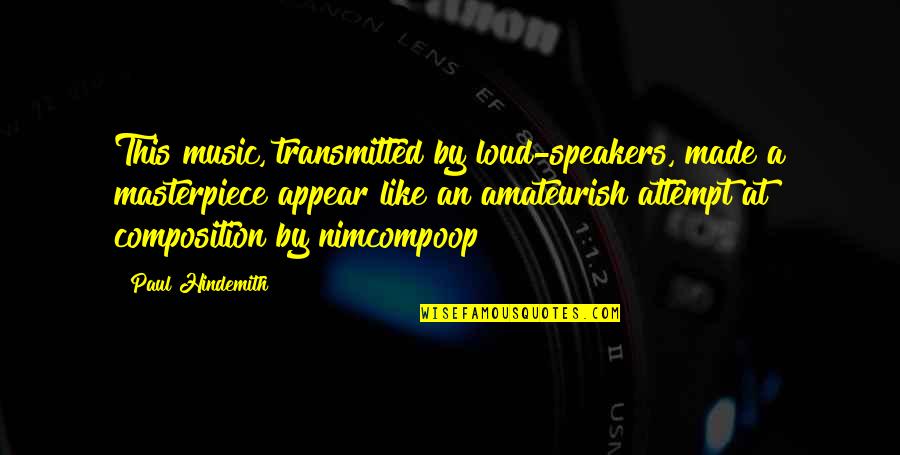 Music Composer Quotes By Paul Hindemith: This music, transmitted by loud-speakers, made a masterpiece