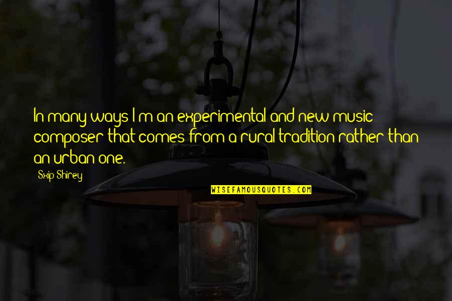Music Composer Quotes By Sxip Shirey: In many ways I'm an experimental and new