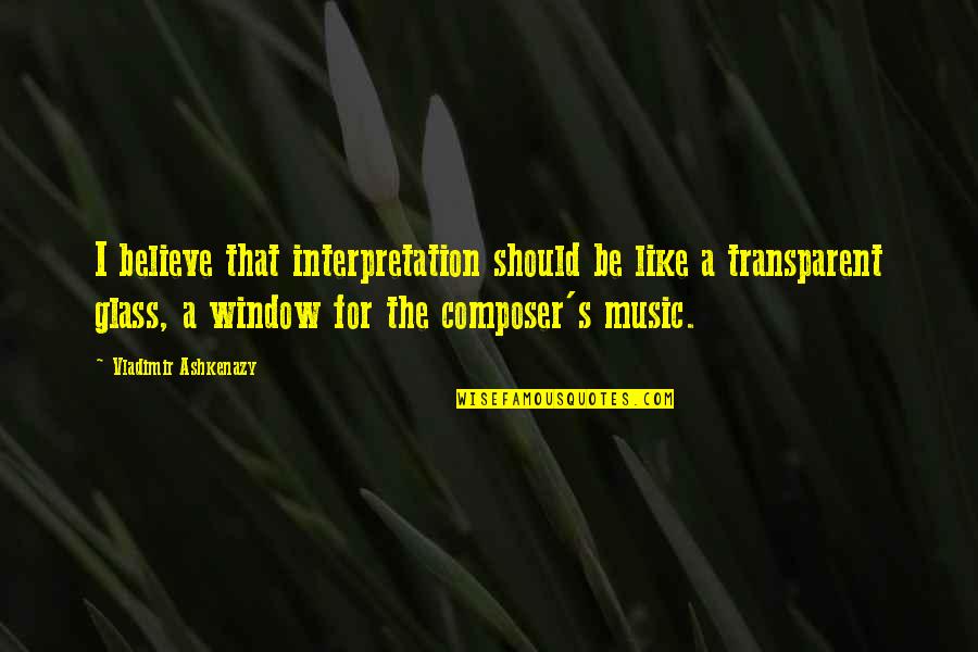 Music Composer Quotes By Vladimir Ashkenazy: I believe that interpretation should be like a