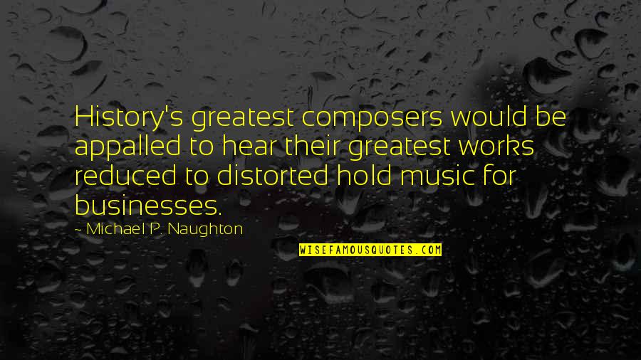 Music Composers Quotes By Michael P. Naughton: History's greatest composers would be appalled to hear