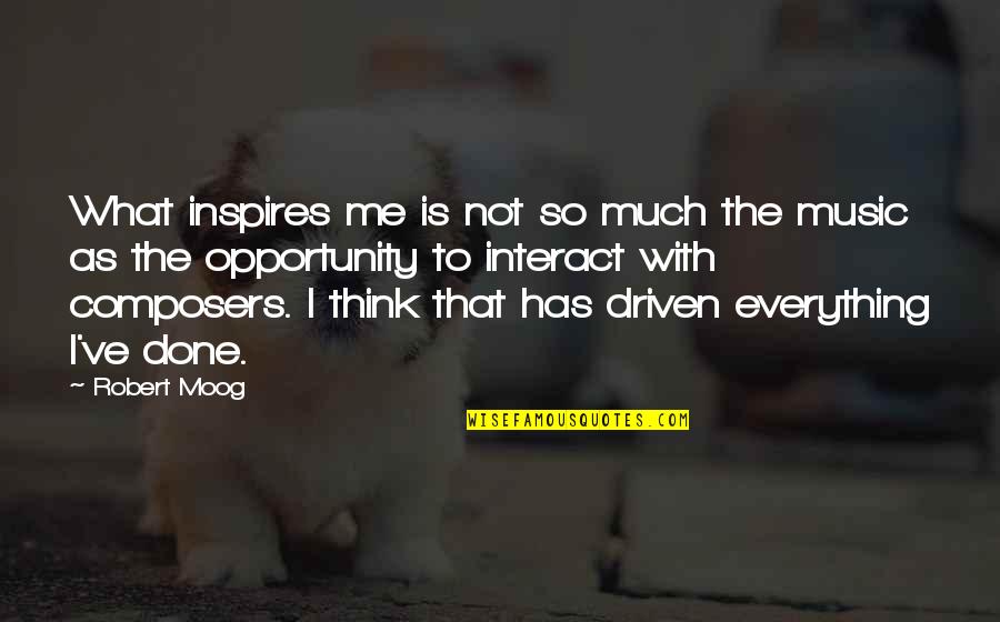 Music Composers Quotes By Robert Moog: What inspires me is not so much the Music Composers Quotes By Robert Moog: What inspires me is not so much the