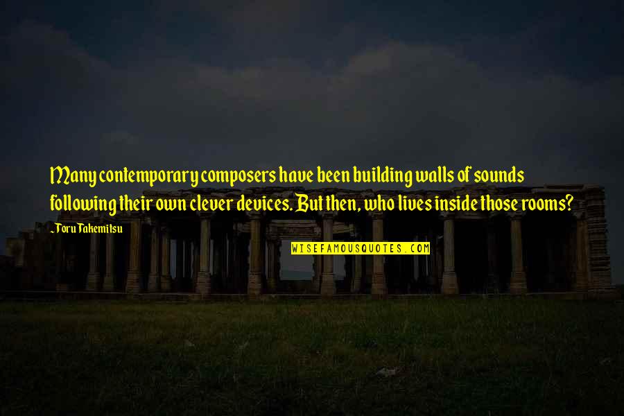 Music Composers Quotes By Toru Takemitsu: Many contemporary composers have been building walls of