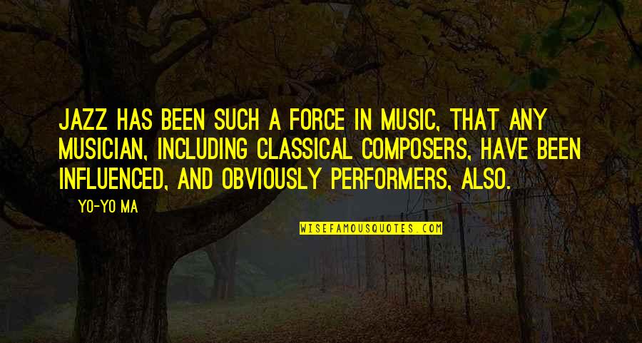 Music Composers Quotes By Yo-Yo Ma: Jazz has been such a force in music,
