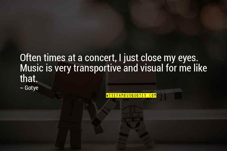 Music Concerts Quotes By Gotye: Often times at a concert, I just close