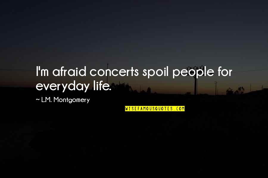 Music Concerts Quotes By L.M. Montgomery: I'm afraid concerts spoil people for everyday life.