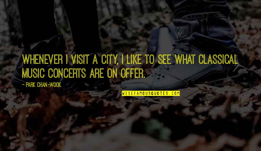 Music Concerts Quotes By Park Chan-wook: Whenever I visit a city, I like to