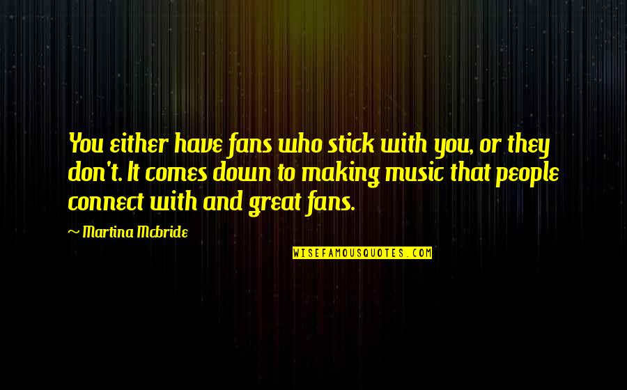 Music Connect Quotes By Martina Mcbride: You either have fans who stick with you,